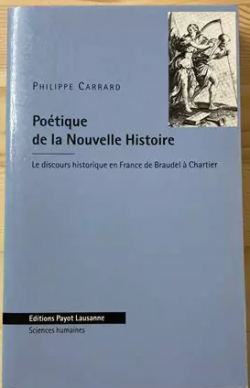 Potique de la nouvelle histoire. Le discours historique en France de Braudel  Chartier par Philippe Carrard
