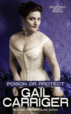 Poison or Protect: A Delightfully Deadly Novella par Gail Carriger