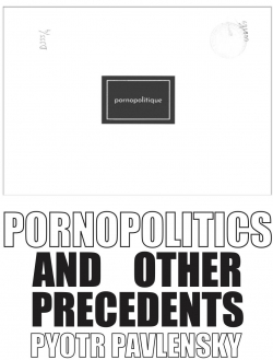 Pornopolitics and Other Precedents par Piotr Pavlenski