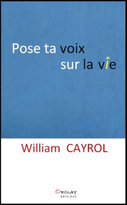 Pose ta voix sur la vie par William Cayrol