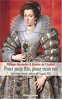 Pour mon fils, pour mon roi : La reine Anne, mre de Louis XIV par Batrix de L'Aulnoit