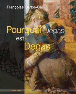 Pourquoi Degas est Degas  par Franoise Barbe-Gall