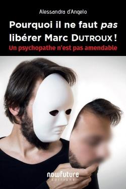 Pourquoi il ne faut pas librer Marc Dutroux ! par Alessandra d'Angelo
