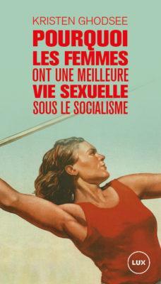 Pourquoi les femmes ont une meilleure vie sexuelle sous le socialisme ? par Kristen Ghodsee