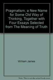 Pragmatism a New Name for Some Old Ways of Thinking : Together with Four Related Essays Selected from the Meaning of Truth par William James
