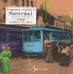 Premire visite  Montral: 1912, Le dbut d'un sicle par Andr Leblanc