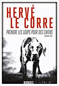 Prendre les loups pour des chiens par Hervé Le Corre