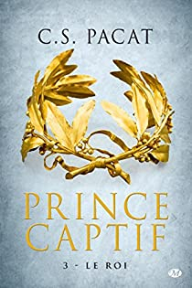 Prince captif, Tome 3 : Le roi par C. S. Pacat