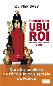 Promotion Ubu Roi : Mes 27 mois sur les bancs de l'ENA par Olivier Saby