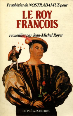 Prophties de Nostradamus pour le Roy Franois par Jean-Michel Royer