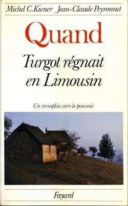 Quand Turgot rgnait en Limousin : Un tremplin vers le pouvoir par Abb Peyronnet