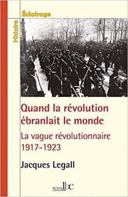 Quand la rvolution branlait le monde la vague rvolutionnaire (1917-1923) par Jacques Le Gall