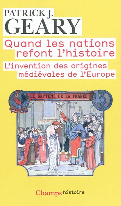 Quand les nations refont l'histoire : L'invention des origines mdivales de l'Europe par Patrick J. Geary