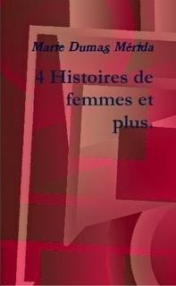 Quatre Histoires de femmes et plus par Dumas Mérida