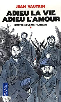 Quatre soldats franais, Tome 1 : Adieu la vie, adieu l'amour par Jean Vautrin
