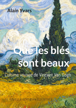 Que les bls sont beaux : L'ultime voyage de Vincent Van Gogh par Alain Yvars