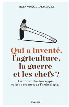 Qui a invent l'agriculture, la guerre et les chefs ? par Jean-Paul Demoule