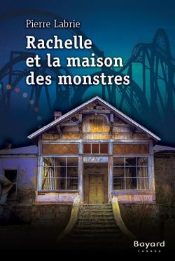Rachelle et la maison des monstres par Pierre Labrie