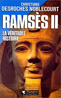 Ramsès II - La véritable histoire par Christiane Desroches-Noblecourt