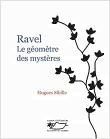 Ravel, le gomtre des mystres par Hugues Sibille