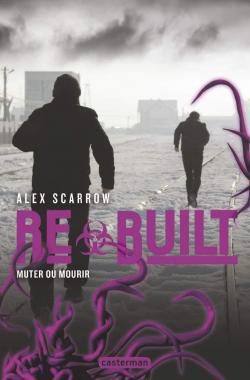 Re, tome 3 - Built : Muter ou mourir par Alex Scarrow