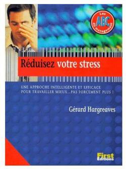 Rduisez votre stress : Une approche intelligente et efficace pour travailler mieux, pas forcment plus ! par Grard Hargreaves
