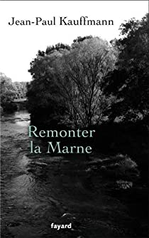 Remonter la Marne par Jean-Paul Kauffmann