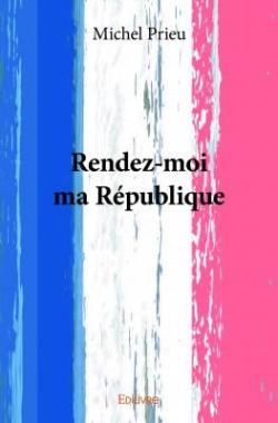 Rendez-Moi Ma Republique par Michel Prieu