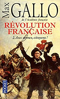 Rvolution franaise, Tome 2 : Aux armes, citoyens ! (1793-1799) par Max Gallo