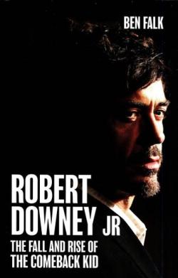 Robert Downey Jr.  The Fall and Rise of the Comeback Kid par Ben Falk