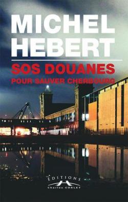 SOS Douanes pour sauver Cherbourg par Michel Hbert