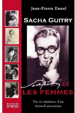 Sacha Guitry et les femmes : Vie et citations d'un ternel amoureux par Jean-Pierre Danel