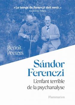 Sandor Ferenczi : L'enfant terrible de la psychanalyse par Benoît Peeters