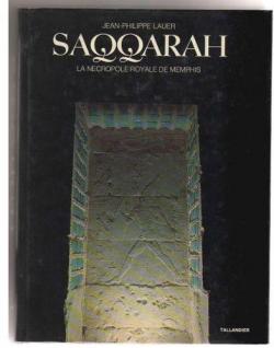 Saqqarah : La ncropole royale de Memphis par Jean-Philippe Lauer