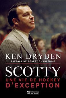 Scotty une vie de hockey d'exception par Ken Dryden