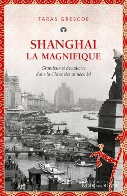 Shanghai la magnifique : Grandeur et dcadence dans la chine des annes 30 par Taras Grescoe