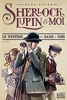 Sherlock, Lupin et moi, tome 1 : Le mystère de la dame en noir par Irene Adler