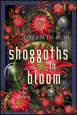 Shoggoths in Bloom par Elizabeth Bear