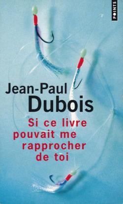 Si ce livre pouvait me rapprocher de toi par Jean-Paul Dubois