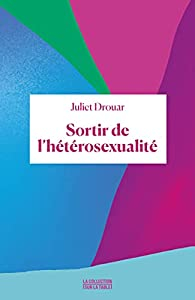 Sortir de l'hétérosexualité par Juliet Drouar