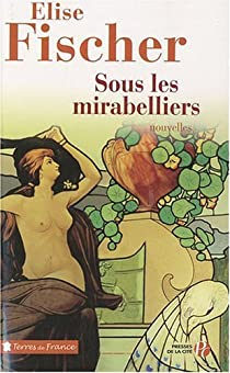 Sous les mirabelliers : Nouvelles de Lorraine et d'ailleurs par lise Fischer