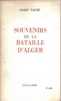 Souvenirs de la bataille d'Alger. Dcembre 1956 - Septembre 1957 par Yacef Saadi