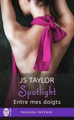 Spotlight, tome 3 : Entre mes doigts par J.S. Taylor