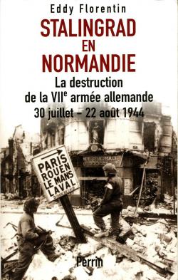 Stalingrad en Normandie : la destruction de la VIIe arme allemande, 30 juillet-22 aot 1944 par Eddy Florentin