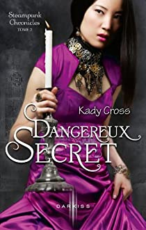 Steampunk Chronicles, tome 2 : Dangereux secret par Kady Cross