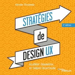 Stratgies de design UX - 2e dition: Acclrer l'innovation et rduire l'incertitude par Antoine Visonneau