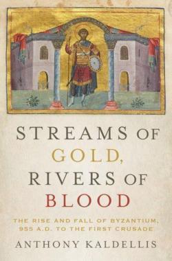 Streams of gold, rivers of blood, the rise and fall of Byzantium 955 a.D. to the First Crusade par Anthony Kaldellis