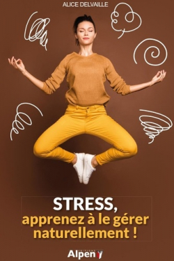 Stress, apprenez  le grer naturellement ! par Editions Alpen
