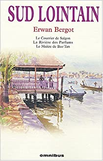 Sud lointain : Le Courrier de Sagon. La Rivire des Parfums. Le Matre de Bao Tan par Erwan Bergot