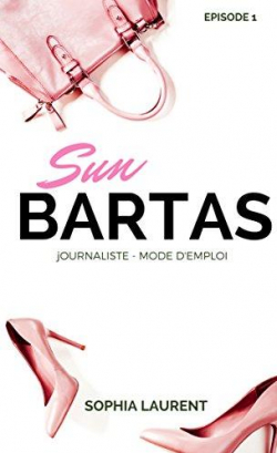 Sun Bartas, tome 1 : Journaliste : Mode d\'emploi par Sophia Laurent